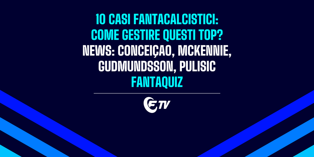 Copertina: LIVE! 10 casi: come gestire questi top? | News: McKennie, Conceicao e Pulisic | Fantaquiz | Social 65.5®  | Fantacalcio TV
