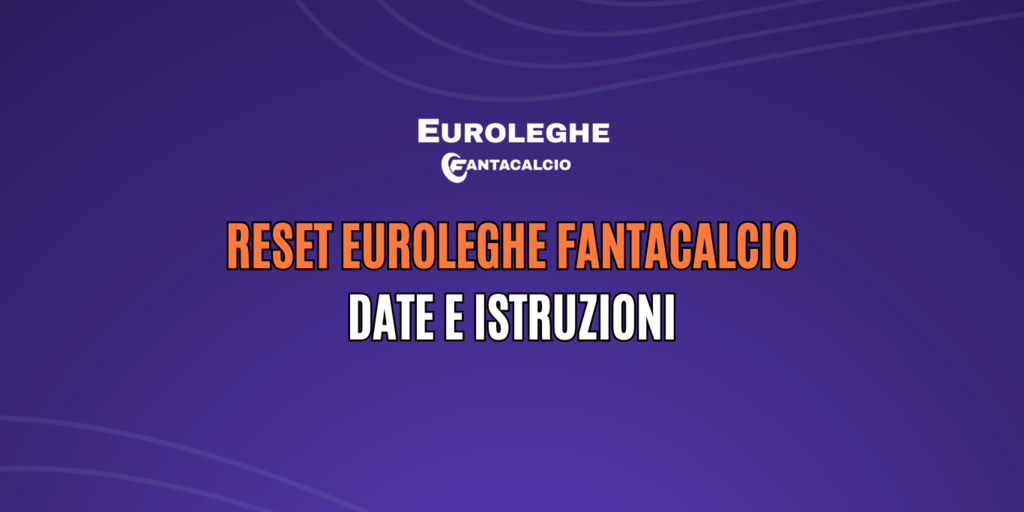 Reset Euroleghe Fantacalcio 2024-2025: cosa fare Copertina: Reset Euroleghe Fantacalcio 2024-2025: cosa fare