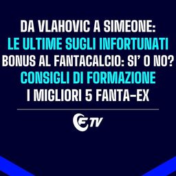 Copertina: Live! Andranno a bonus? 5 nomi | Vlahovic, Berardi, Simeone: check infortunati | 5 Fanta-Ex da schierare | Pre Line-Up Day | Fantacalcio TV
